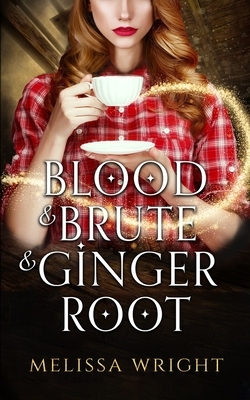 Blood & Brute & Ginger Root by Melissa Wright