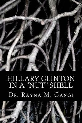 Hillary Clinton: In a Nut Shell by Rayna M. Gangi