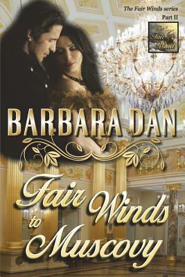 Fair Winds to Muscovy: (The Fair Winds series - Part II) by Barbara Dan