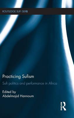 Practicing Sufism: Sufi Politics and Performance in Africa by 