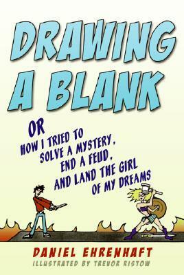 Drawing a Blank: Or How I Tried to Solve a Mystery, End a Feud, and Land the Girl of My Dreams by Trevor Ristow, Daniel Ehrenhaft