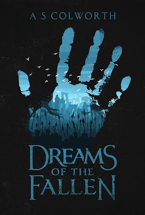 Dreams of the Fallen  by A.S. Colworth