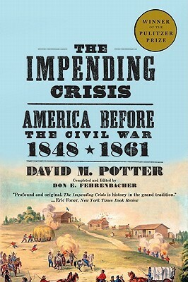 The Impending Crisis: America Before the Civil War, 1848-1861 by David Morris Potter, Don E. Fehrenbacher