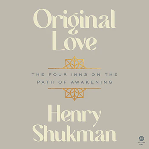 Original Love: The Four Inns on the Path of Awakening by Henry Shukman