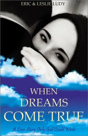 When Dreams Come True by Eric Ludy, Leslie Ludy