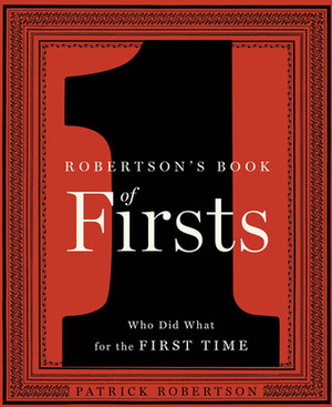 Robertson's Book of Firsts: Who Did What for the First Time by Patrick Robertson