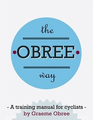 The Obree Way: A Training Manual for Cyclists by Graeme Obree