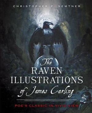 The Raven Illustrations of James Carling: Poe's Classic in Vivid View by Chris Semtner