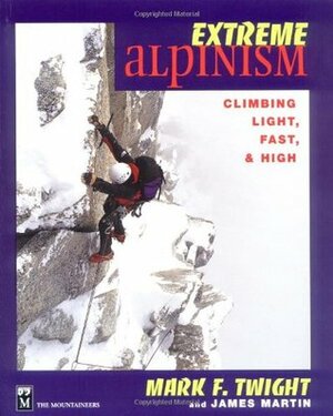 Extreme Alpinism: Climbing Light, High, and Fast by Mark Twight, James Martin