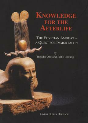 Knowledge for the Afterlife: The Egyptian Amduat - A Quest for Immortality by Theodor Abt