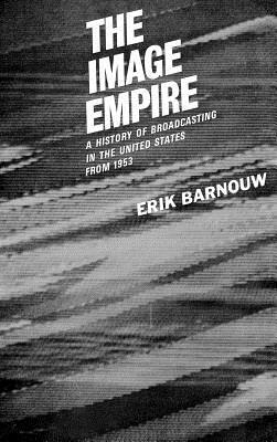 The Image Empire: A History of Broadcasting in the United States, Volume III--From 1953 by Erik Barnouw