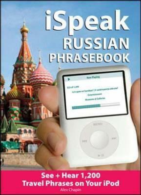 Ispeak Russian Phrasebook (MP3 Disc + Guide): See+ Hear 1,200 Travel Phrases on Your iPod [With Book] by Alex Chapin