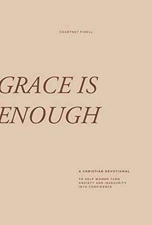 Grace is Enough: A 30-Day Christian Devotional to Help Women Turn Anxiety and Insecurity into Confidence by Courtney Fidell