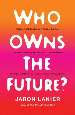 Who Owns the Future? by Jaron Lanier