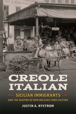 Creole Italian: Sicilian Immigrants and the Shaping of New Orleans Food Culture by Justin A. Nystrom