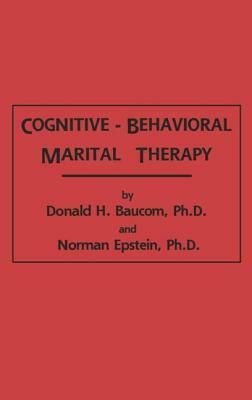 Cognitive-Behavioral Marital Therapy by Donald H. Baucom, H. Baucom Donald, Norman Epstein