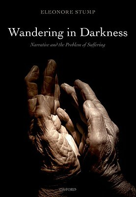 Wandering in Darkness: Narrative and the Problem of Suffering by Eleonore Stump