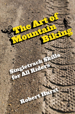 The Art of Mountain Biking: Singletrack Skills for All Riders by Robert Hurst