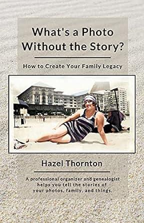 What's a Photo Without the Story? How to Create Your Family Legacy by Hazel Thornton, Hazel Thornton