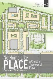 No Home Like Place: A Christian Theology of Place by Leonard Hjalmarson