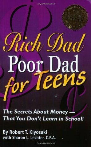 Rich Dad Poor Dad for Teens: The Secrets About Money - That You Don't Learn in School! by Robert T. Kiyosaki, Sharon L. Lechter