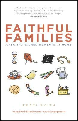 Faithful Families: Creating Sacred Moments at Home by Traci Smith