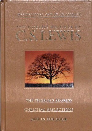 The Timeless Writings of C S Lewis: The Pilgrim's Regress / Christian Reflections / God in the Dock by C.S. Lewis