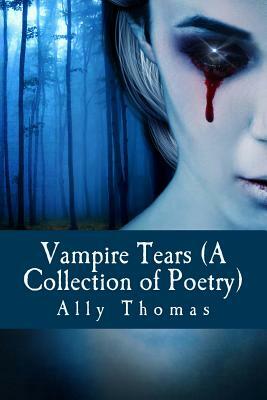 Vampire Tears (A Collection of Poetry) by Ally Thomas