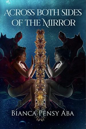 Across Both Sides of the Mirror by Bianca Pensy Aba