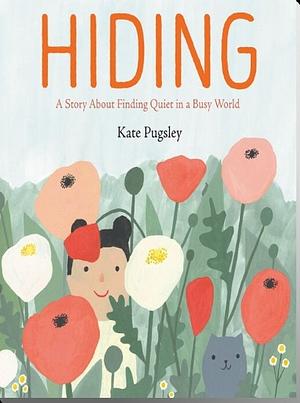 Hiding: A Story About Finding Quiet in a Busy World by Kate Pugsley