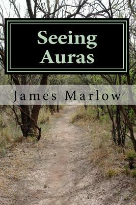 Seeing Auras by James E. Marlow