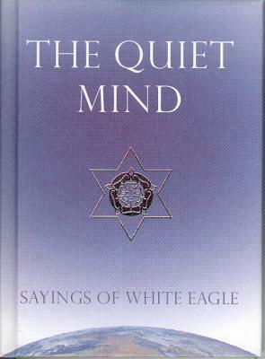 The Quiet Mind: Sayings of White Eagle by White Eagle