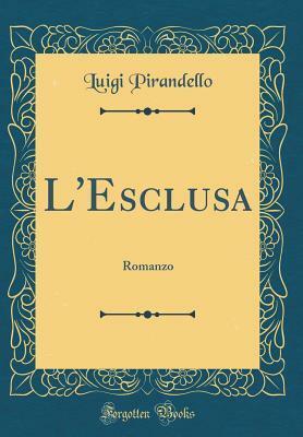 L'Esclusa: Romanzo (Classic Reprint) by Luigi Pirandello