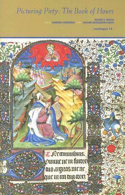 Picturing Piety: The Book of Hours by Roger Wieck, Sandra Hindman