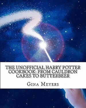 The Unofficial Harry Potter Cookbook: From Cauldron Cakes To Butterbeer by Gina Meyers