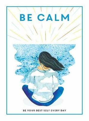 Be Calm: Be Your Best Self Every Day (Be You) by Editors of Teen Breathe