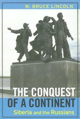 The Conquest of a Continent: Siberia and the Russians by W. Bruce Lincoln