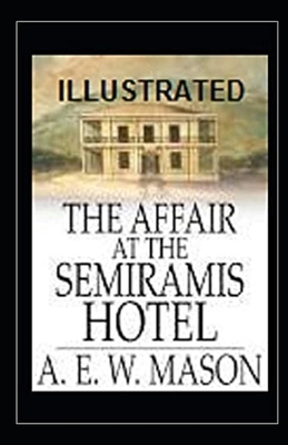 The Affair at the Semiramis Hotel Illustrated by A.E.W. Mason