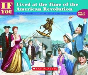 If You Lived At The Time Of The American Revolution by Daniel O'Leary, Kay Moore