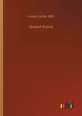 Quaint Korea by Louise Jordan Miln