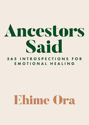 Ancestors Said: 365 Introspections for Emotional Healing by Ehime Ora