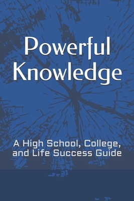 Powerful Knowledge: A High School, College, and Life Success Guide by David Graham