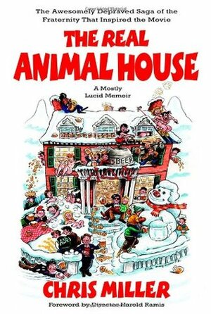 The Real Animal House: The Awesomely Depraved Saga of the Fraternity That Inspired the Movie by Harold Ramis, Chris Miller