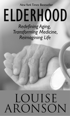 Elderhood: Redefining Aging, Transforming Medicine, Reimagining Life by Louise Aronson