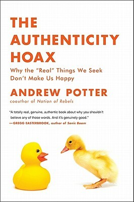 The Authenticity Hoax: How We Get Lost Finding Ourselves by Andrew Potter