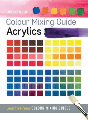Colour Mixing Guide: Acrylics by Julie Collins