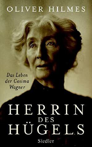 Herrin des H ugels: das Leben der Cosima Wagner by Oliver Hilmes