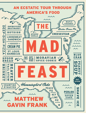 The Mad Feast: An Ecstatic Tour through America's Food by Matthew Gavin Frank