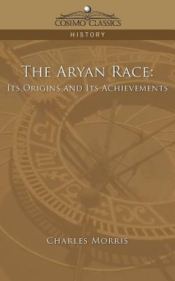 The Aryan Race: Its Origins and Its Achievements by Charles Morris