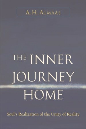 The Inner Journey Home: The Soul's Realization of the Unity of Reality by A.H. Almaas